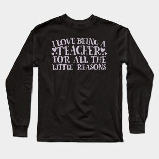 I Love Being A Teacher For All The Little Reasons Long Sleeve T-Shirt